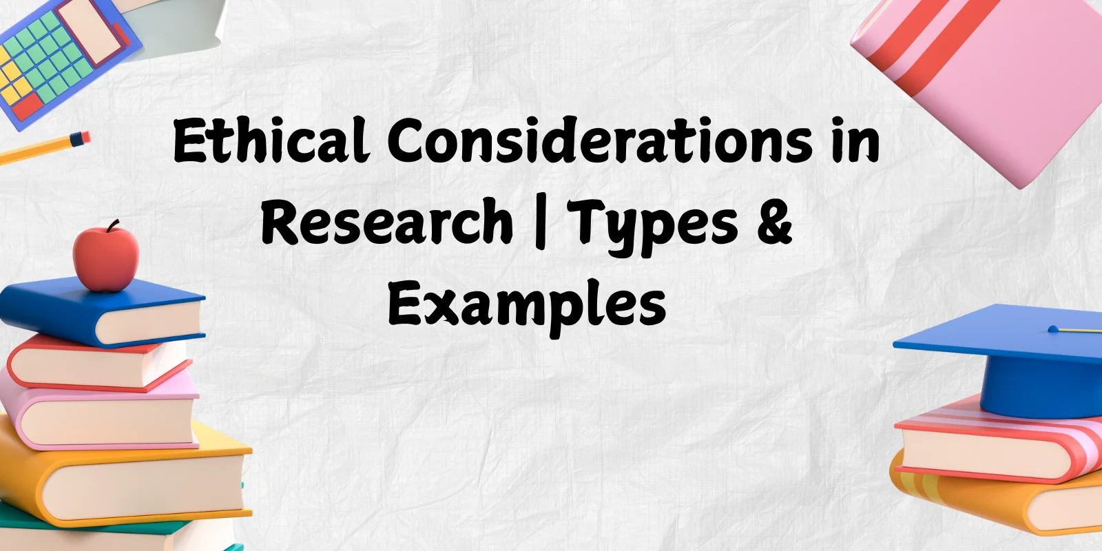 Ethical Considerations in Research | Types & Examples